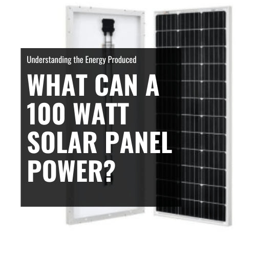 What Can a 100 Watt Solar Panel Power? –  Understanding the Energy Produced by a 100 Watt Solar Panel