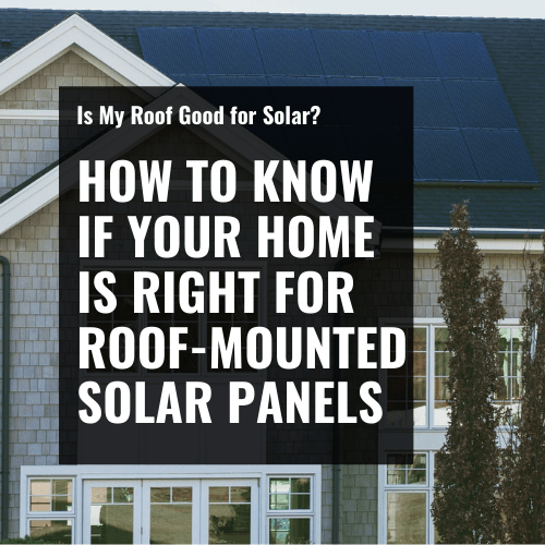 Is My Roof Good for Solar? –  How to Know if Your Home is Right for Roof-Mounted Solar Panels