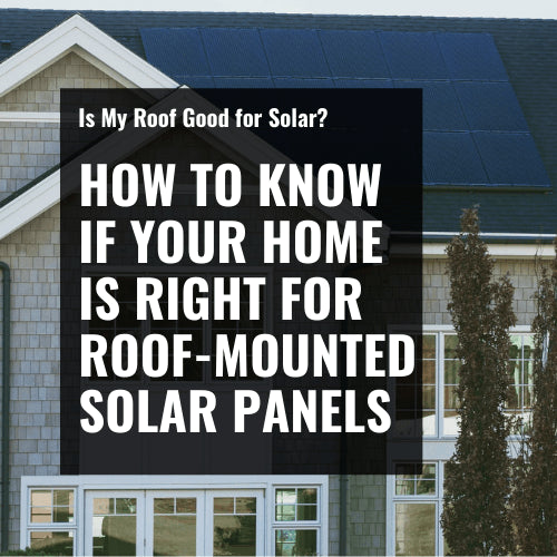 Is My Roof Good for Solar? –  How to Know if Your Home is Right for Roof-Mounted Solar Panels