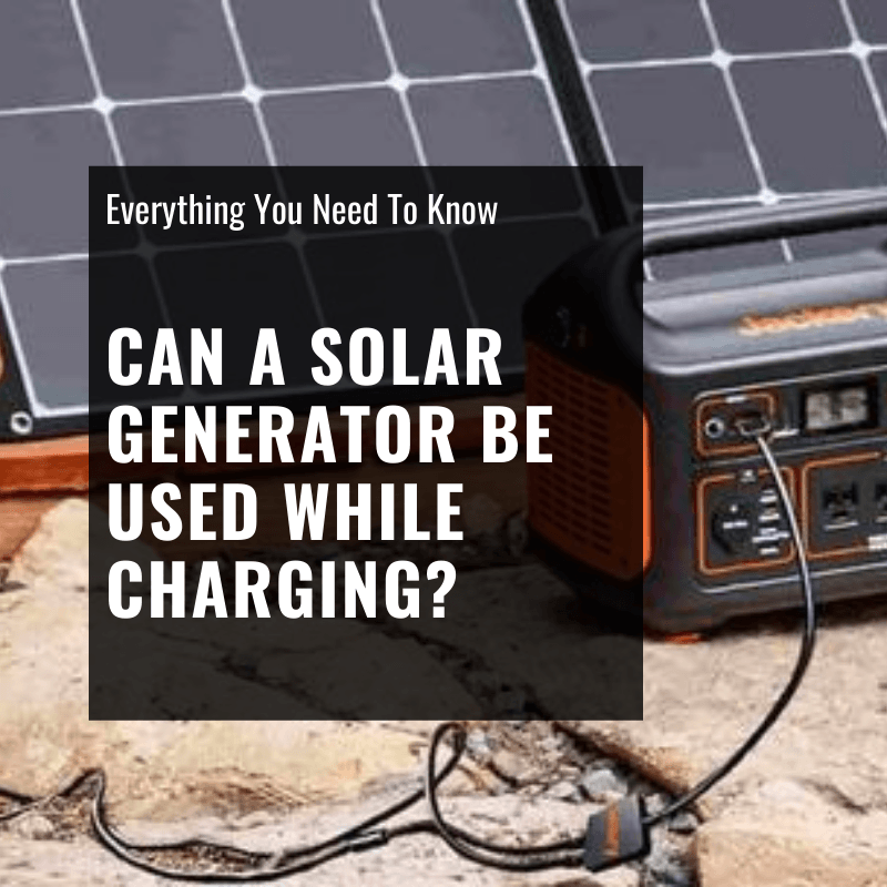 Can A Solar Generator Be Used While Charging? Discover Now!