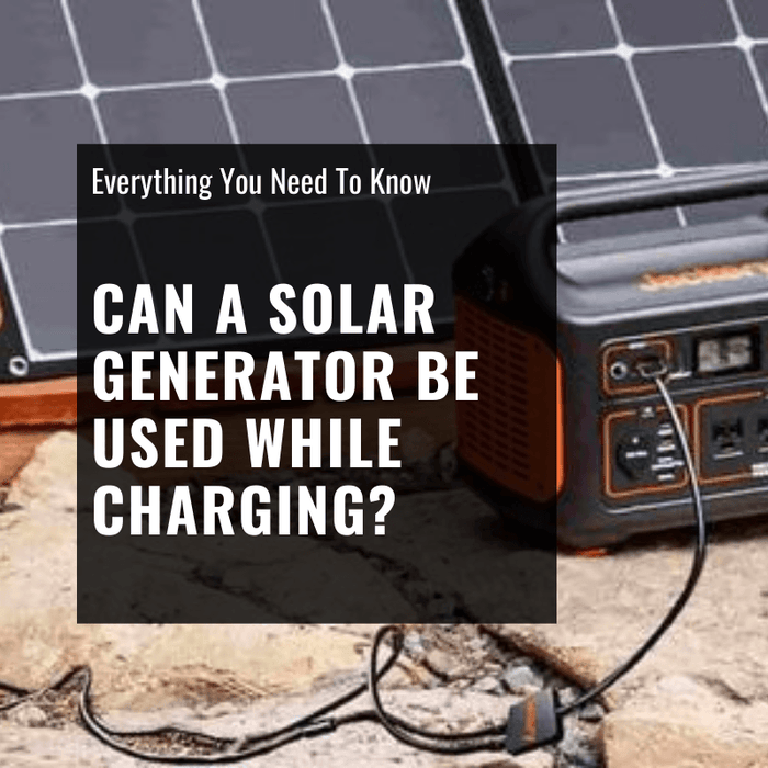 Can A Solar Generator be Used While Charging