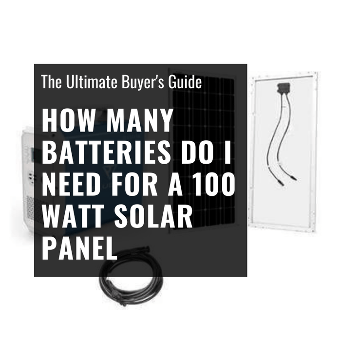 How Many Batteries Do I Need for a 100 Watt Solar Panel