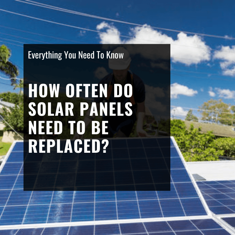 How Often Do Solar Panels Need to Be Replaced