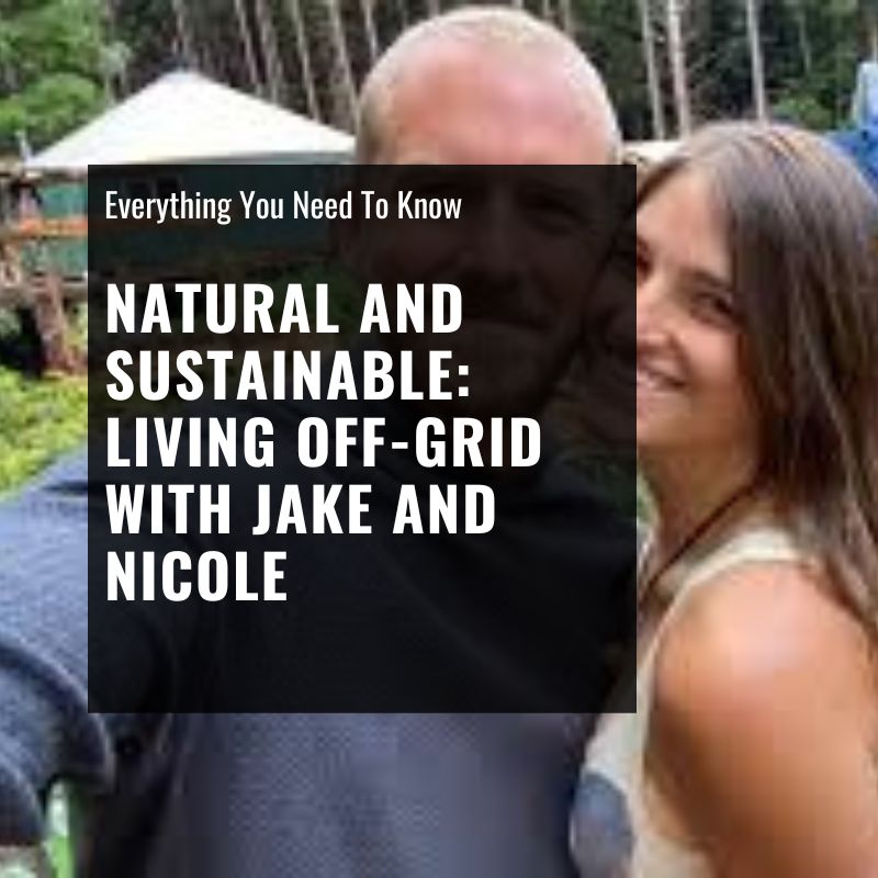 natural and sustainable: living off-grid with jake and nicole