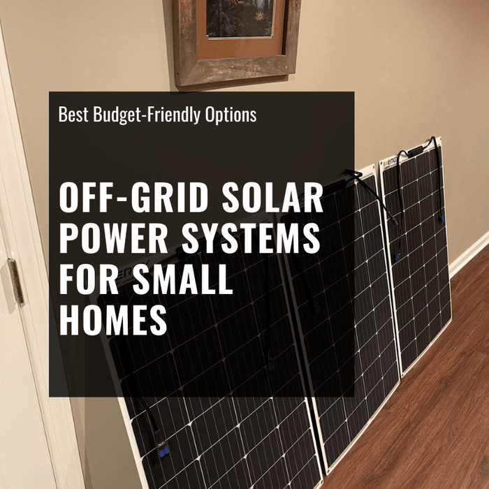 Off Grid Solar Power Systems for Small Homes