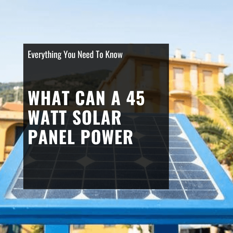 What Can a 45-Watt Solar Panel Power