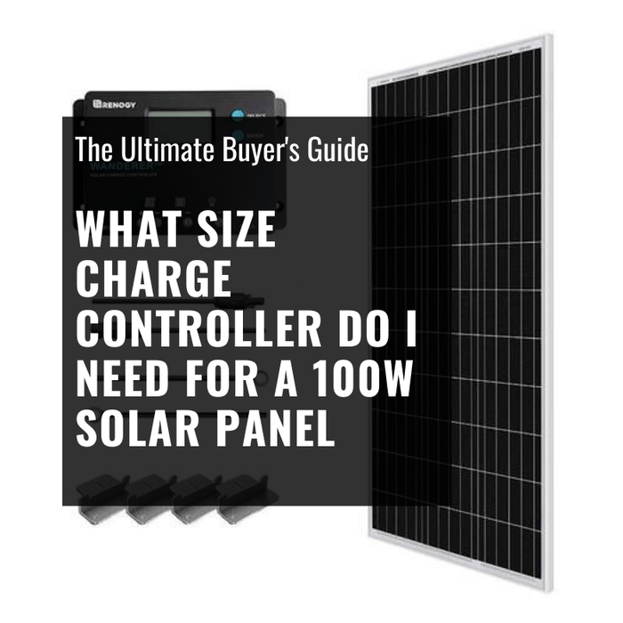 What Size Charge Controller Do I Need For A 100-Watt Solar Panel