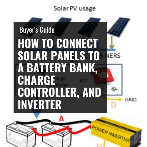 how to connect solar panels to a battery bank, charge controller, and inverter