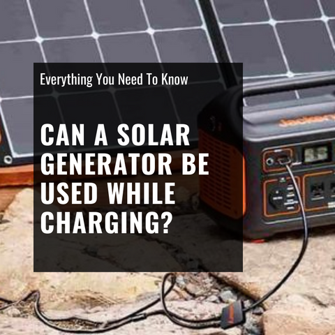 Can A Solar Generator be Used While Charging