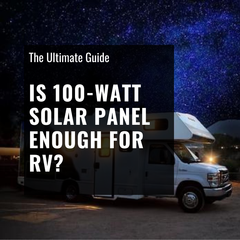 Is 100-Watt Solar Panel Enough For RV