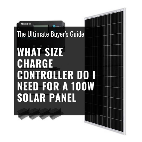 What Size Charge Controller Do I Need For A 100W Solar Panel